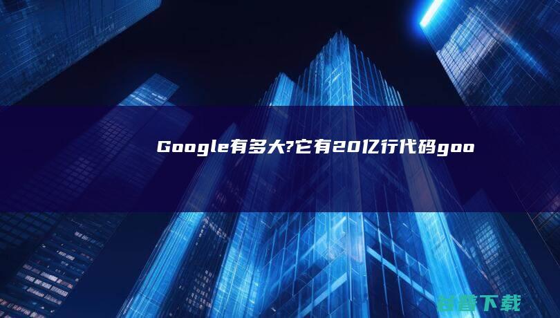 Google有多大?它有20亿行代码 (google.com)